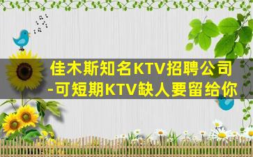 佳木斯知名KTV招聘公司-可短期KTV缺人要留给你